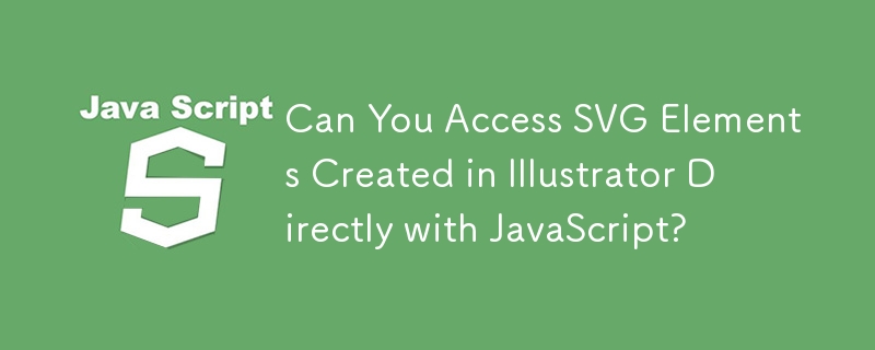 Can You Access SVG Elements Created in Illustrator Directly with JavaScript? 
