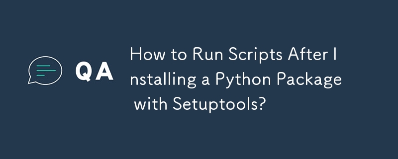 How to Run Scripts After Installing a Python Package with Setuptools ...