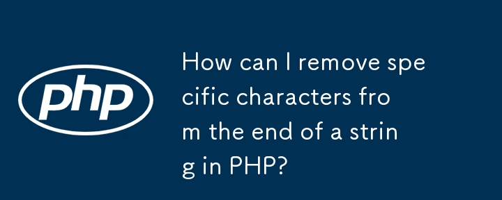 How Can I Remove Specific Characters From The End Of A String In PHP how-can-i-remove-specific-characters-from-the-end-of-a-string-in-php