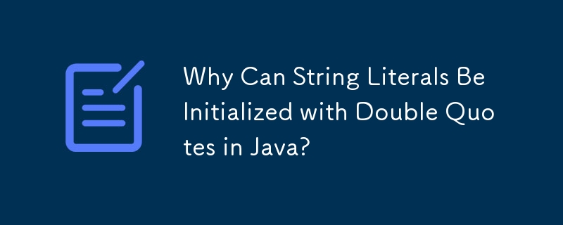 Why Can String Literals Be Initialized with Double Quotes in Java ...