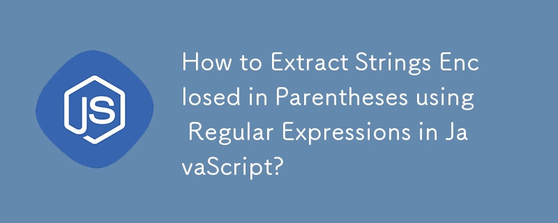 How to Extract Strings Enclosed in Parentheses using Regular Expressions in JavaScript?