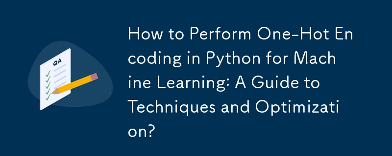 How to Perform One-Hot Encoding in Python for Machine Learning: A Guide to Techniques and Optimization?