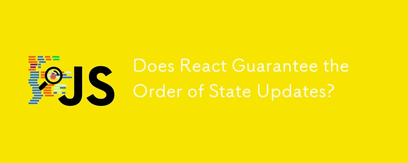 Does React Guarantee the Order of State Updates?