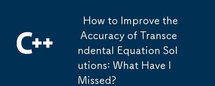 How to Improve the Accuracy of Transcendental Equation Solutions: What Have I Missed?