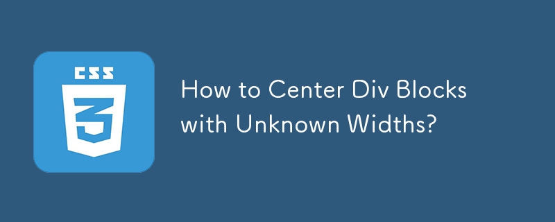 How to Center Div Blocks with Unknown Widths? 

