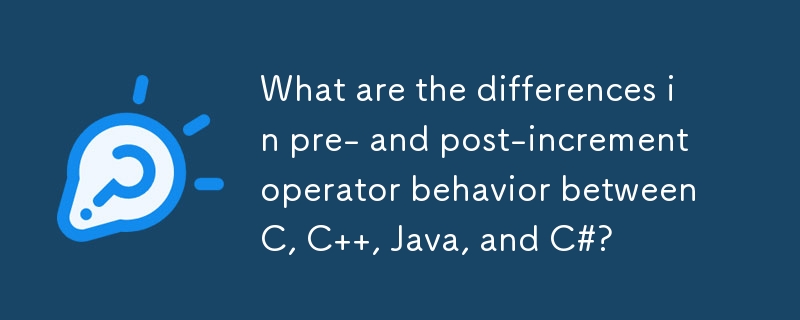 What are the differences in pre- and post-increment operator behavior between C, C  , Java, and C#? 
