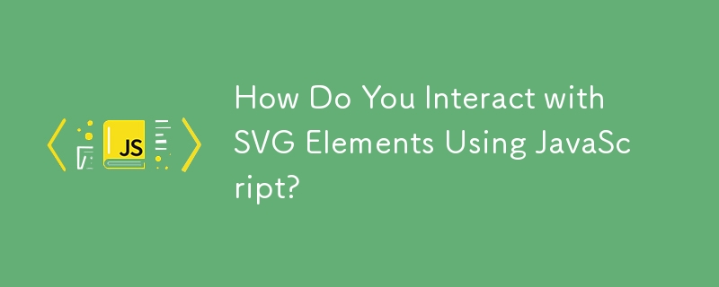 How Do You Interact with SVG Elements Using JavaScript? 
