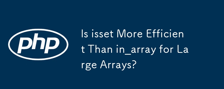 Is isset More Efficient Than in_array for Large Arrays? 
