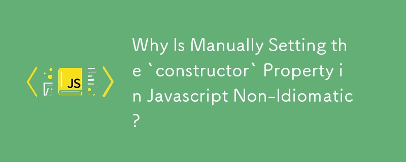Why Is Manually Setting the `constructor` Property in Javascript Non ...