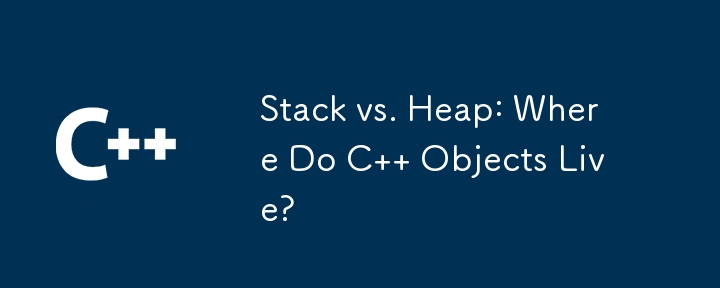 Stack vs. Heap: Where Do C   Objects Live? 
