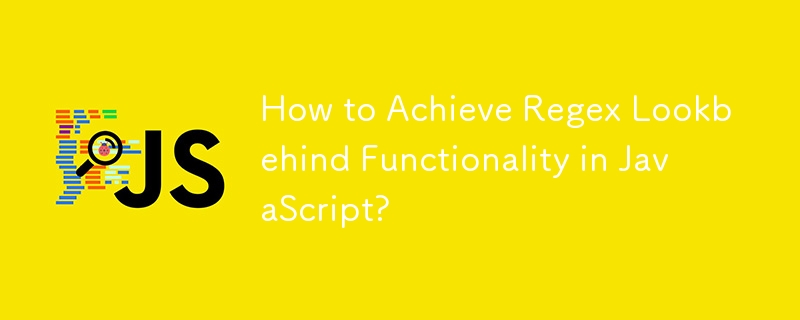 How to Achieve Regex Lookbehind Functionality in JavaScript? 
