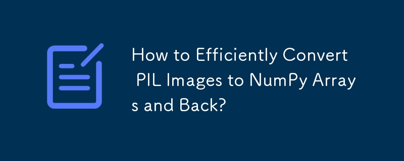 如何高效地将 PIL 图像转换为 NumPy 数组并返回?-Python教程-PHP中文网