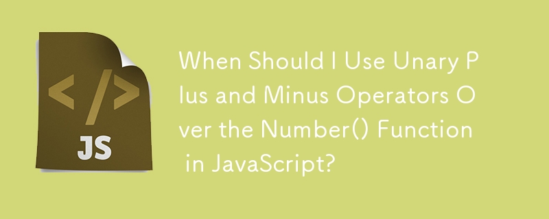 When Should I Use Unary Plus and Minus Operators Over the Number() Function in JavaScript? 
