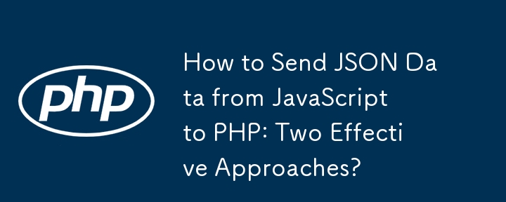 How to Send JSON Data from JavaScript to PHP: Two Effective Approaches?