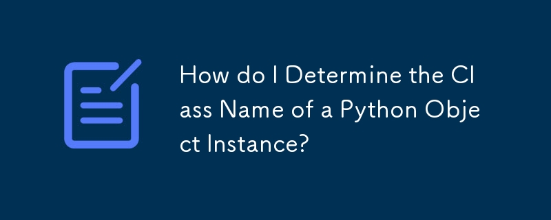 How do I Determine the Class Name of a Python Object Instance?-Python ...