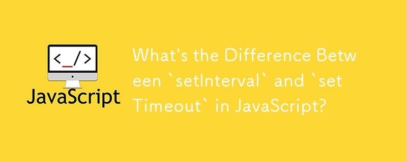 What's the Difference Between `setInterval` and `setTimeout` in JavaScript?