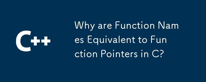 Why are Function Names Equivalent to Function Pointers in C? 
