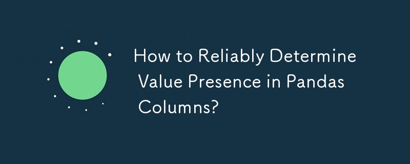 How to Reliably Determine Value Presence in Pandas Columns? 
