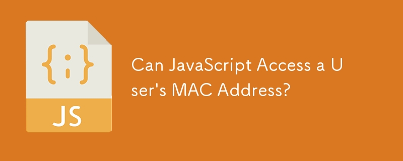 Can JavaScript Access a User's MAC Address? 
