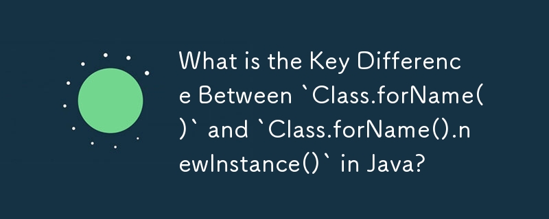 What is the Key Difference Between `Class.forName()` and `Class.forName().newInstance()` in Java? 
