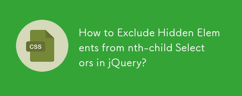 How to Exclude Hidden Elements from nth-child Selectors in jQuery? 
