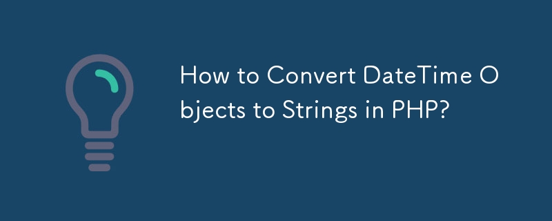 How to Convert DateTime Objects to Strings in PHP?
