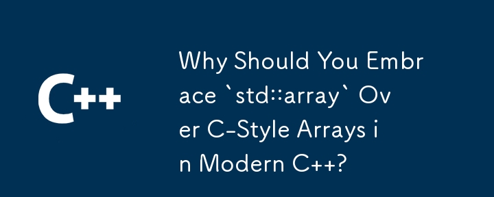 Why Should You Embrace `std::array` Over C-Style Arrays in Modern C ...