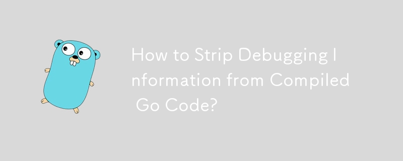 How to Strip Debugging Information from Compiled Go Code? 
