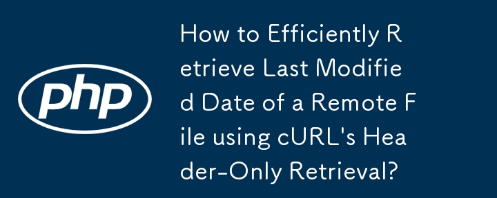 How to Efficiently Retrieve Last Modified Date of a Remote File using cURL's Header-Only Retrieval? 
