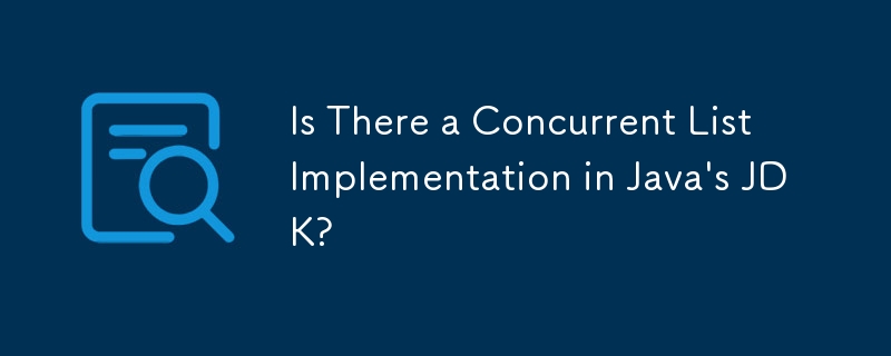 Is There a Concurrent List Implementation in Java's JDK?