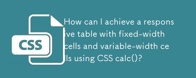 How can I achieve a responsive table with fixed-width cells and variable-width cells using CSS calc()?