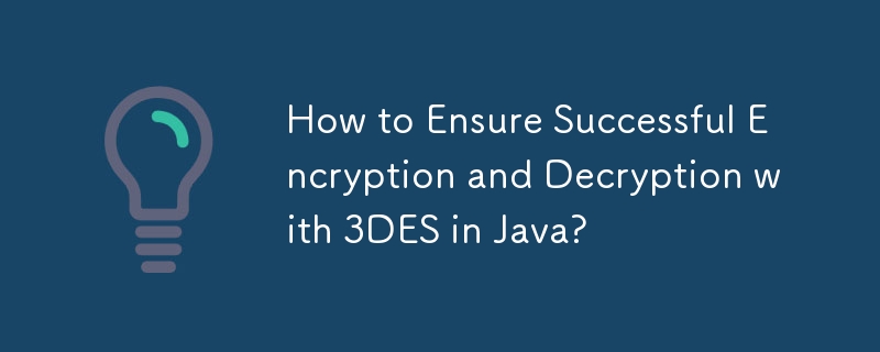 How to Ensure Successful Encryption and Decryption with 3DES in Java?