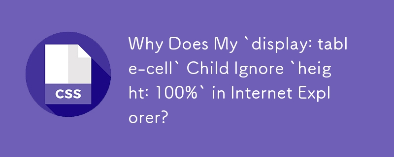 Why Does My `display: table-cell` Child Ignore `height: 100%` in Internet Explorer? 
