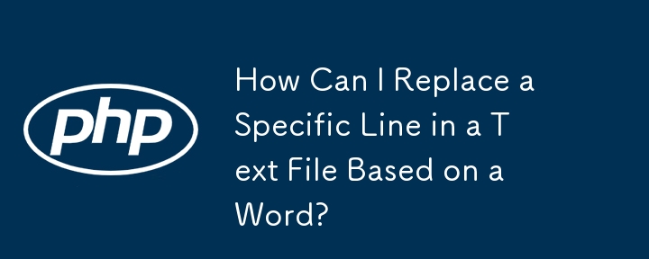 How Can I Replace a Specific Line in a Text File Based on a Word? 
