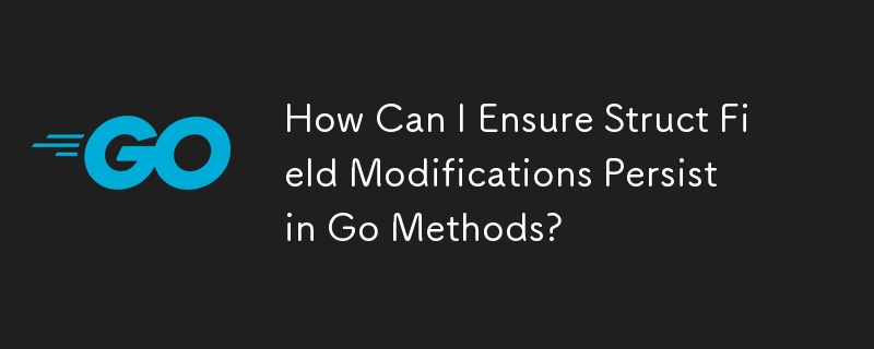 How Can I Ensure Struct Field Modifications Persist in Go Methods? 
