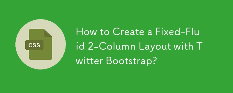 How to Create a Fixed-Fluid 2-Column Layout with Twitter Bootstrap?