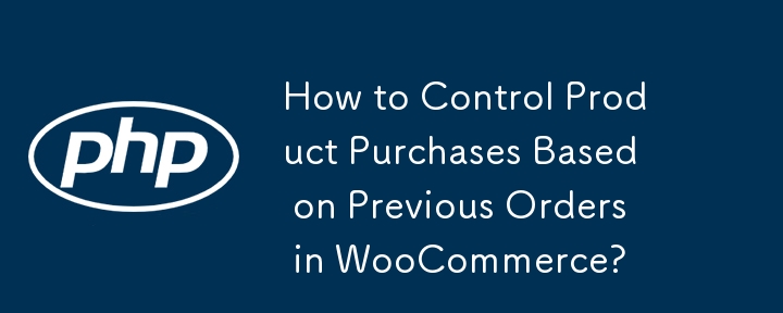 How to Control Product Purchases Based on Previous Orders in ...