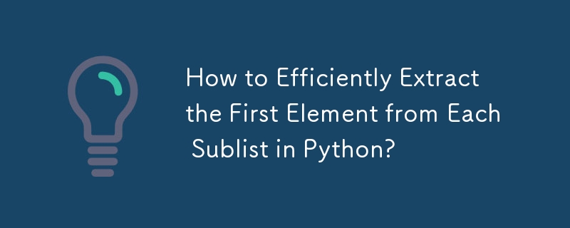 How to Efficiently Extract the First Element from Each Sublist in Python?
