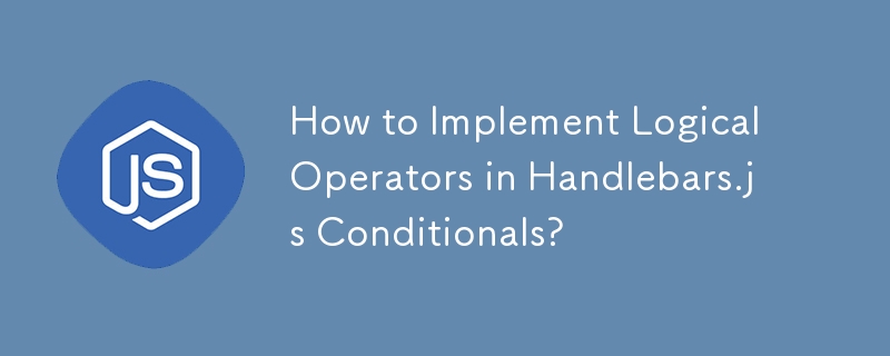 How to Implement Logical Operators in Handlebars.js Conditionals?-JS ...