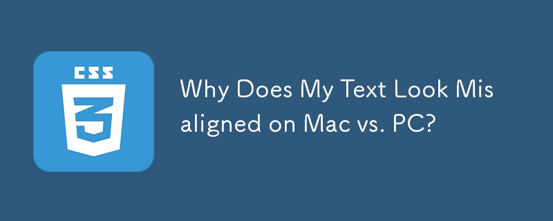 Why Does My Text Look Misaligned on Mac vs. PC?