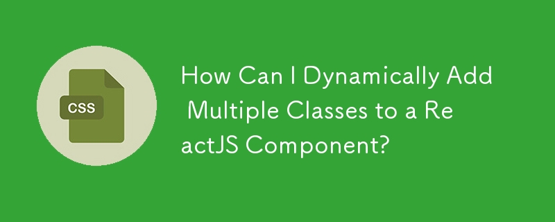 How Can I Dynamically Add Multiple Classes to a ReactJS Component? 
