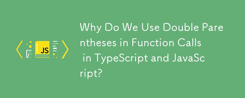 Why Do We Use Double Parentheses in Function Calls in TypeScript and ...
