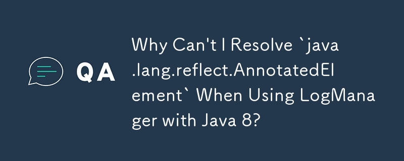 Why Can't I Resolve `java.lang.reflect.AnnotatedElement` When Using LogManager with Java 8? 
