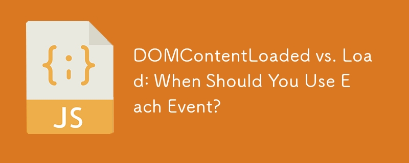 DOMContentLoaded vs. Load: When Should You Use Each Event?