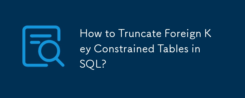 How to Truncate Foreign Key Constrained Tables in SQL?-Mysql Tutorial ...