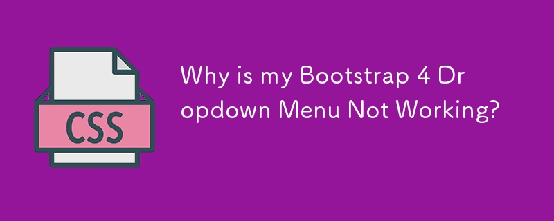 Why is my Bootstrap 4 Dropdown Menu Not Working?