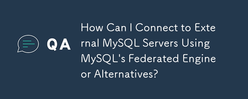 How Can I Connect to External MySQL Servers Using MySQL's Federated Engine or Alternatives?
