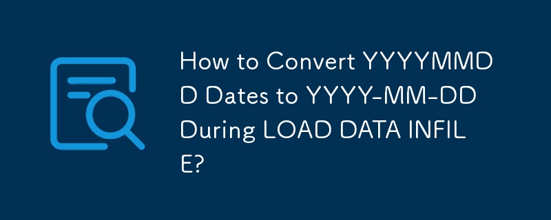 How to Convert YYYYMMDD Dates to YYYY-MM-DD During LOAD DATA INFILE?
