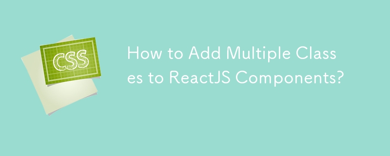 How to Add Multiple Classes to ReactJS Components?