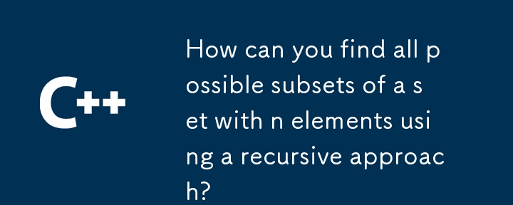 How can you find all possible subsets of a set with n elements using a recursive approach?
